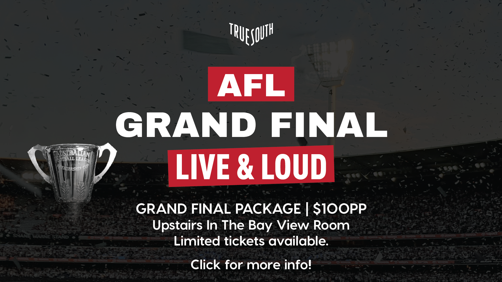 Poster for True South’s AFL Grand Final Viewing in the Bay View Room. Text reads “AFL Grand Final Live & Loud” with details about a 3-hour drinks package, canapés, private big screen, sweeping bay views, and DJ afterparty following the final siren. Price is $100 per person. Call-to-action encourages gathering friends and securing tickets early. 